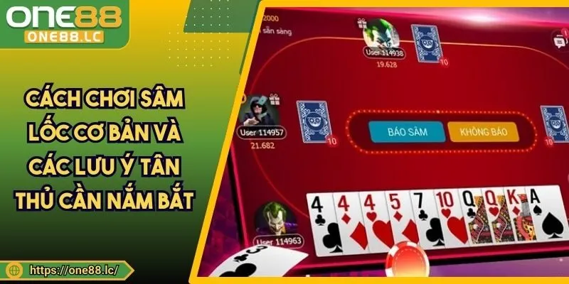 Cách Chơi Sâm Lốc Cơ Bản Và Các Lưu Ý Tân Thủ Cần Nắm Bắt