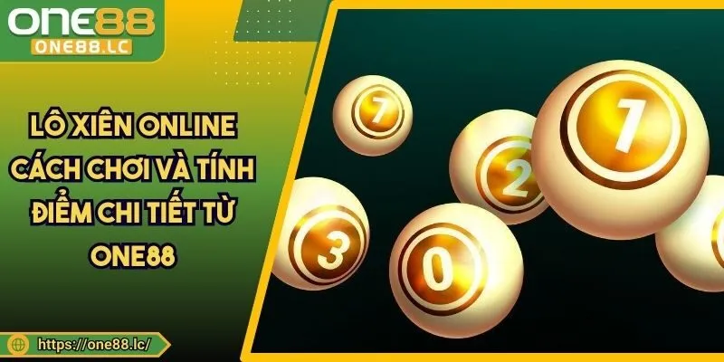 Lô Xiên Online - Cách Chơi Và Tính Điểm Chi Tiết Từ ONE88