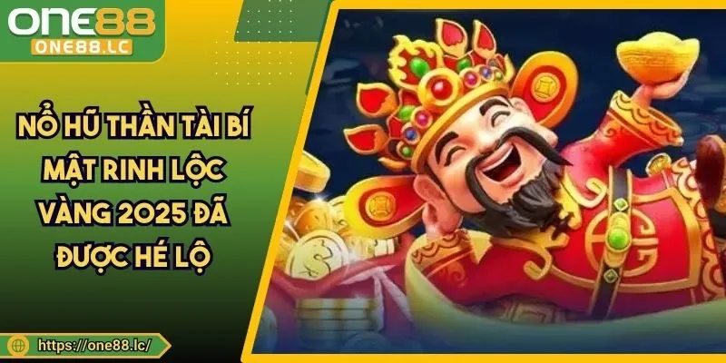 Nổ Hũ Thần Tài Bí Mật Rinh Lộc Vàng 2025 Đã Được Hé Lộ