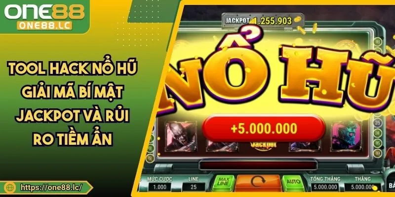 Tool Hack Nổ Hũ Giải Mã Bí Mật Jackpot Và Rủi Ro Tiềm Ẩn